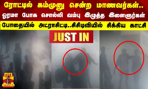 ரோட்டில் கம்முனு சென்ற மாணவர்கள்..ஓரமா போக சொல்லி வம்பு இழுத்த இளைஞர்கள்.. போதையில் அட்ராசிட்டி..