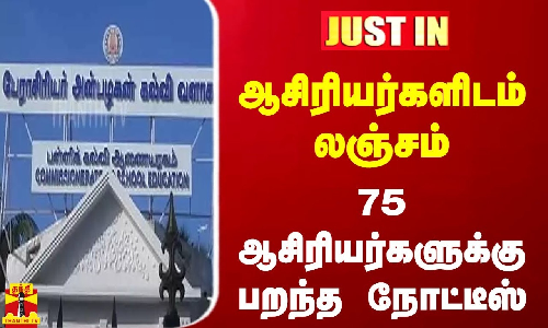 #JUSTIN || ஆசிரியர்களிடம் லஞ்சம்... 75 ஆசிரியர்களுக்கு பறந்த நோட்டீஸ்
