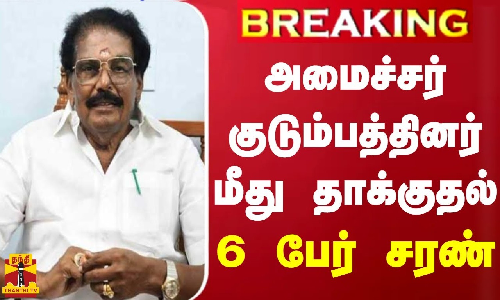 #BREAKING || அமைச்சர் குடும்பத்தினர் மீது தாக்குதல் - 6 பேர் சரண்