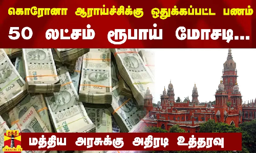 கொரோனா ஆராய்ச்சிக்கு ஒதுக்கப்பட்ட பணம் ...50 லட்சம் ரூபாய் மோசடி ...மத்திய அரசுக்கு திடீர்  உத்தரவு