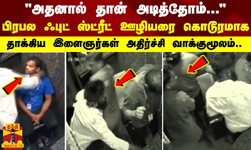 பிரபல ஃபுட் ஸ்ட்ரீட் ஊழியரை கொடூரமாக தாக்கிய இளைஞர்கள் அதிர்ச்சி வாக்குமூலம்..