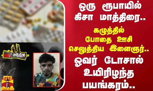 ஒரு ரூபாயில் கிசா மாத்திரை..கழுத்தில் போதை ஊசி செலுத்திய இளைஞர்..ஓவர் டோசால் உயிரிழந்த பயங்கரம்