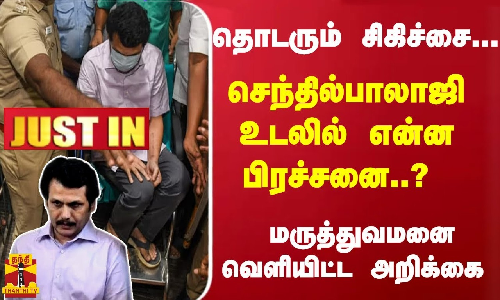 #JUSTIN : அமைச்சர்  செந்தில்பாலாஜி உடலில் என்ன பிரச்சனை..? மருத்துவமனை வெளியிட்ட அறிக்கை