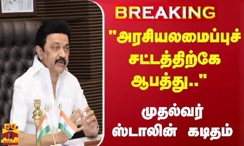 #Breaking : அரசியலமைப்புச் சட்டத்திற்கே ஆபத்து.. முதல்வர் ஸ்டாலின் கடிதம்