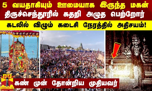 5 வயதாகியும் ஊமையாக இருந்த மகன்... திருச்செந்தூரில் கதறி அழுத பெற்றோர் - கடைசி நேரத்தில் அதிசயம்!