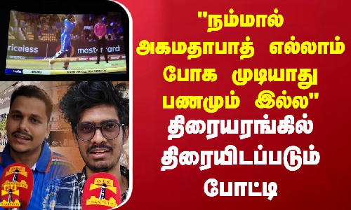 நம்மால் அகமதாபாத் எல்லாம் போக முடியாது காசும் இல்ல  திரையரங்கில் திரையிடப்படும் இந்தியா - ஆஸி போட்டி..
