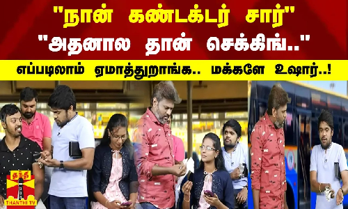 நான் கண்டக்டர் சார்..அதனால தான் செக்கிங்.. - எப்படிலாம் ஏமாத்துறாங்க.. மக்களே உஷார்..!