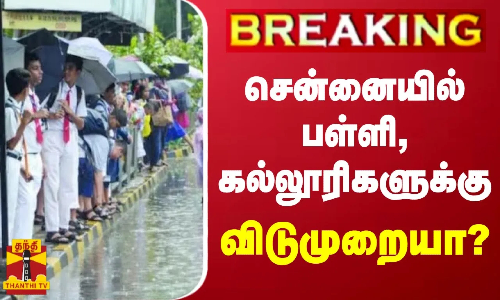 #BREAKING || சென்னையில் பள்ளி, கல்லூரிகளுக்கு விடுமுறையா? - மாவட்ட ஆட்சியர் அலுவலகம் தகவல்