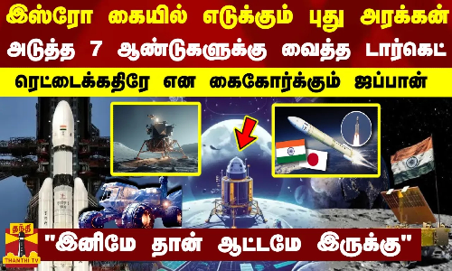இஸ்ரோ கையில் எடுக்கும் புது அரக்கன்..அடுத்த 7 ஆண்டுகளுக்கு வைத்த டார்கெட்.. கைகோர்க்கும் ஜப்பான்