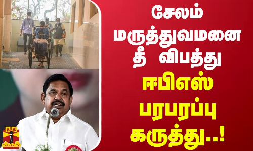 சேலம் மருத்துவமனை தீ விபத்து..ஈபிஎஸ் பரபரப்பு கருத்து
