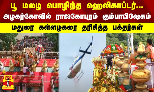 பூ மழை பொழிந்த ஹெலிகாப்டர்.. அழகர்கோவில் ராஜகோபுரம் கும்பாபிஷேகம் - கள்ளழகரை தரிசித்த பக்தர்கள்
