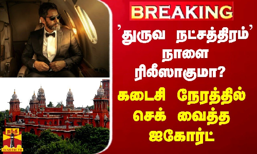 BREAKING || ’துருவ நட்சத்திரம்’ நாளை ரிலீஸாகுமா? - கடைசி நேரத்தில் செக் வைத்த ஐகோர்ட்