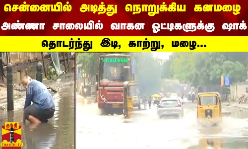 சென்னையில் அடித்து நொறுக்கிய கனமழை..அண்ணா சாலையில் வாகன ஓட்டிகளுக்கு ஷாக்..தொடர்ந்து இடி,காற்று, மழை