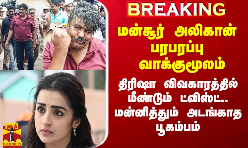 #Breaking|| மன்சூர் அலிகான் பரபரப்பு வாக்குமூலம்.. திரிஷா விவகாரத்தில் மீண்டும் ட்விஸ்ட்..!