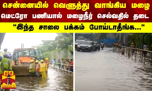 சென்னையில் வெளுத்து வாங்கிய மழை மெட்ரோ பணியால் மழைநீர் செல்வதில் தடை
