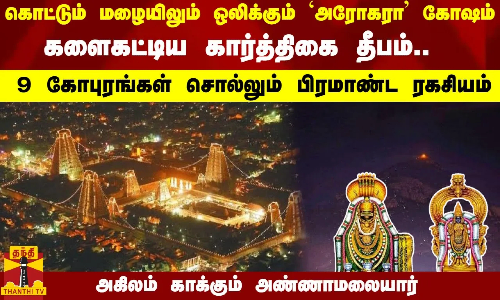ஒலிக்கும் அரோகரா கோஷம்.. களைகட்டிய கார்த்திகை தீபம்.. 9 கோபுரங்கள் சொல்லும் பிரமாண்ட ரகசியம்
