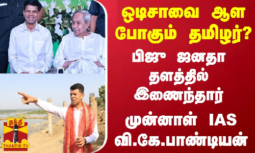 ஒடிசாவை ஆள போகும் தமிழர்..? பிஜு ஜனதா தளத்தில் இணைந்தார் முன்னாள் IAS வி.கே.பாண்டியன்
