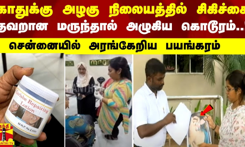 காதுக்கு அழகு நிலையத்தில் சிகிச்சை.. தவறான மருந்தால் அழுகிய கொடூரம்! - சென்னையில் அரங்கேறிய பயங்கரம்