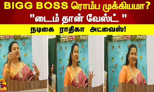 BIGG BOSS ரொம்ப முக்கியமா? டைம் தான் வேஸ்ட்  நடிகை ராதிகா அட்வைஸ்
