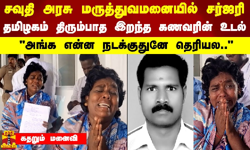 சவுதி அரசு மருத்துவமனையில் சர்ஜரி.. தமிழகம் திரும்பாத இறந்தவரின் உடல் அங்க என்ன நடக்குதுனே தெரியல