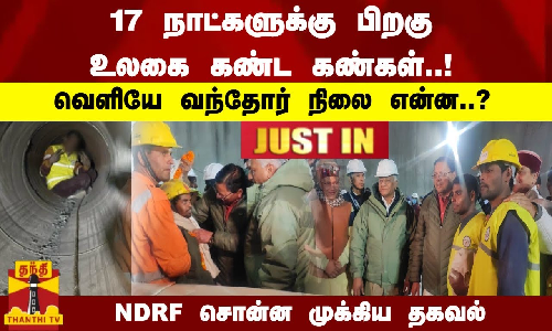 #JUSTIN : 17 நாட்களுக்கு பிறகு உலகை கண்ட கண்கள்..! வெளியே வந்தோர் நிலை என்ன..? NDRF சொன்ன முக்கிய தகவல்