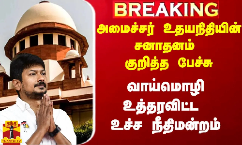 #Breaking|| அமைச்சர் உதயநிதியின் சனாதனம் குறித்த பேச்சு.. வாய்மொழி உத்தரவிட்ட உச்ச நீதிமன்றம்