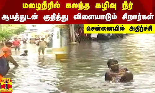 மழைநீரில் கலந்த கழிவு நீர்.. ஆபத்துடன் குதித்து விளையாடும் சிறார்கள்.. சென்னையில் அதிர்ச்சி