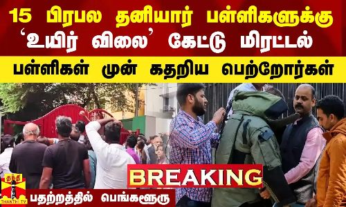 பெங்களூருவில் 15 பிரபல தனியார் பள்ளிகளுக்கு `உயிர் விலை கேட்டு மிரட்டல்..கதறிய பெற்றோர்கள்