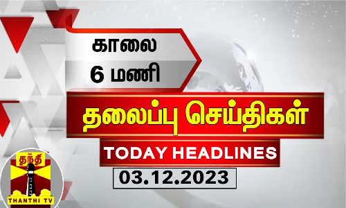 Today Headlines | காலை 6 மணி தலைப்புச் செய்திகள் (03-12-2023) | Morning Headlines | Thanthi TV