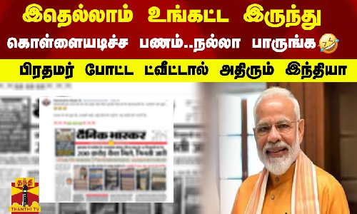 இதெல்லாம் உங்கட்ட இருந்து கொள்ளையடிச்ச பணம்.. நல்லா பாருங்க - பிரதமர் போட்ட ட்வீட் இதெல்லாம் உங்கட்ட இருந்து கொள்ளையடிச்ச பணம்.. நல்லா பாருங்க - பிரதமர் போட்ட ட்வீட்