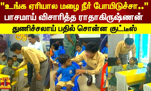 உங்க ஏரியால மழை நீர் போயிடுச்சா..பாசமாய் விசாரித்த ராதாகிருஷ்ணன் துணிச்சலாய் பதில் சொன்ன குட்டீஸ்