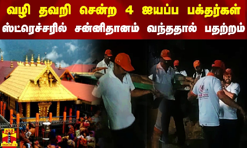வழி தவறி சென்ற 4 ஐயப்ப பக்தர்கள்.. சன்னிதானத்திற்கு ஸ்ட்ரெச்சரில் தூக்கி வந்ததால் பரபரப்பு