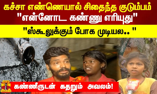 கச்சா எண்ணெயால் சிதைந்த குடும்பங்கள் ஸ்கூலுக்கு போகவே முடியல கண்ணீருடன் கதறும் அவலம்! கச்சா எண்ணெயால் சிதைந்த குடும்பங்கள் ஸ்கூலுக்கு போகவே முடியல கண்ணீருடன் கதறும் அவலம்!