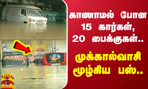 காணாமல் போன 15 கார்கள், 20 பைக்குகள்.. முக்கால்வாசி  மூழ்கிய பஸ்..