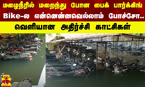 மழைநீரில் மறைந்து போன பைக் பார்க்கிங்..Bike-ல என்னென்னவெல்லாம் போச்சோ..வெளியான அதிர்ச்சி காட்சிகள் மழைநீரில் மறைந்து போன பைக் பார்க்கிங்..Bike-ல என்னென்னவெல்லாம் போச்சோ..வெளியான அதிர்ச்சி காட்சிகள்