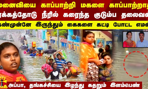 மனைவியை காப்பாற்றி மகளை காப்பாற்றாத ஏக்கத்தோடு நீரில் கரைந்த குடும்ப தலைவன்.. கைகளை கட்டி போட்ட எமன்
