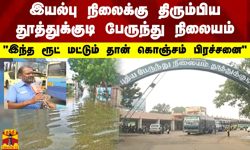 இயல்பு நிலைக்கு திரும்பிய தூத்துக்குடி பேருந்து நிலையம்.. இந்த ரூட் மட்டும் தான் கொஞ்சம் பிரச்சனை