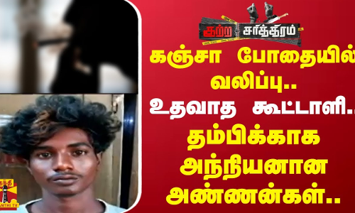 கஞ்சா போதையில் வலிப்பு.. உதவாத கூட்டாளி.. தம்பிக்காக அந்நியனான அண்ணன்கள்..