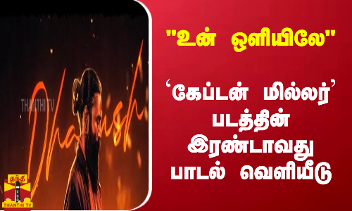 உன் ஒளியிலே..கேப்டன் மில்லர் படத்தின் இரண்டாவது பாடல் வெளியீடு