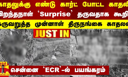 காதலுக்கு எண்டுகார்ட் போட்ட காதலி-பிறந்தநாள் Surprise தருவதாக கூறி கருவறுத்த முன்னாள் காதலன்-Chennai