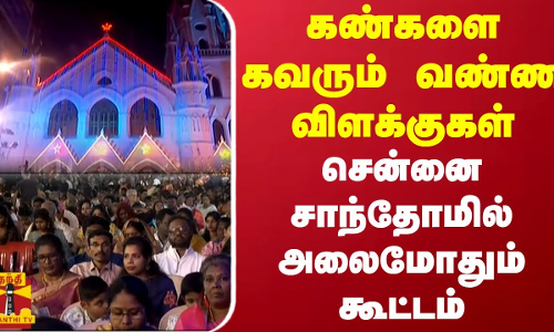 கண்களை கவரும் வண்ண விளக்குகள்.. சென்னை சாந்தோமில் அலைமோதும் கூட்டம்..