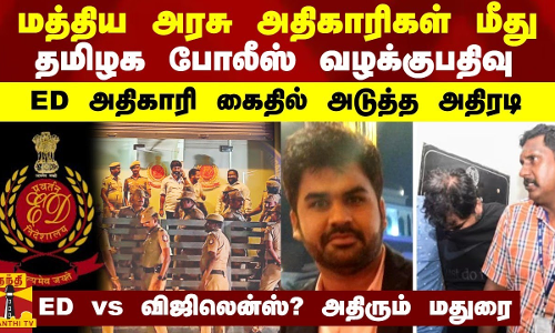 ED அதிகாரி கைதில் அடுத்த அதிரடி... மத்திய அரசு அதிகாரிகள் மீது தமிழக போலீஸ் வழக்குபதிவு
