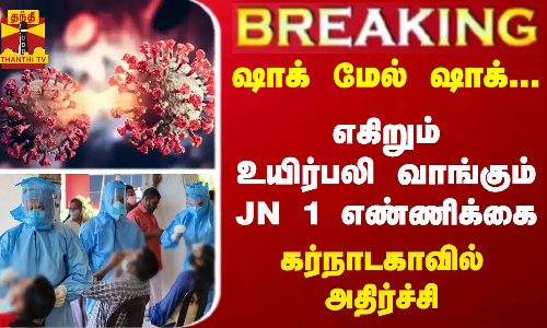 ஷாக் மேல் ஷாக்... எகிறும் உயிர்பலி வாங்கும் JN 1 தொற்று எண்ணிக்கை - கர்நாடகாவில் அதிர்ச்சி