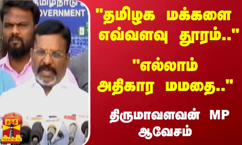 தமிழக மக்களை எவ்வளவு தூரம்.. - எல்லாம் அதிகார மமதை.. - திருமாவளவன் MP ஆவேசம் தமிழக மக்களை எவ்வளவு தூரம்.. - எல்லாம் அதிகார மமதை.. - திருமாவளவன் MP ஆவேசம்