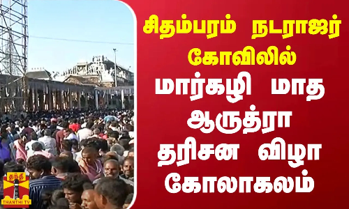சிதம்பரம் நடராஜர் கோவிலில் மார்கழி மாத ஆருத்ரா தரிசன விழா கோலாகலம்