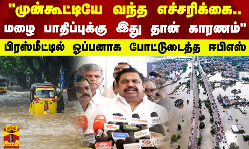 முன்கூட்டியே வந்த எச்சரிக்கை.. மழை பாதிப்புக்கு இது தான் காரணம் - ஓப்பனாக போட்டுடைத்த ஈபிஎஸ்