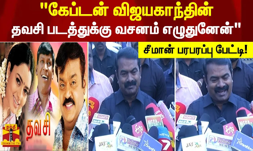கேப்டன் விஜயகாந்தின் தவசி படத்துக்கு வசனம் எழுதுனேன் சீமான் பரபரப்பு பேட்டி