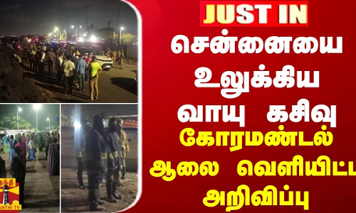JUST IN || சென்னையை உலுக்கிய வாயு கசிவு... கோரமண்டல் ஆலை வெளியிட்ட அறிவிப்பு