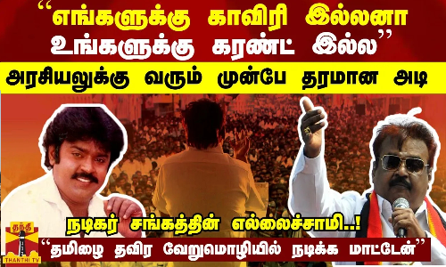 “எங்களுக்கு காவிரி இல்லனா உங்களுக்கு கரண்ட் இல்ல“ - அரசியலுக்கு வரும் முன்பே தரமான அடி