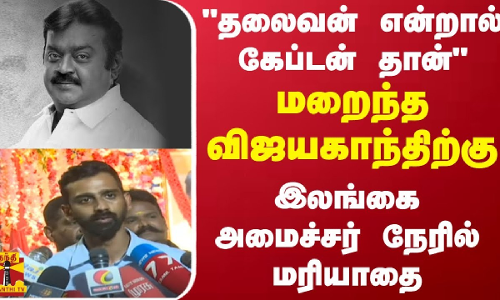 தலைவன் என்றால் கேப்டன் தான்   மறைந்த விஜயகாந்திற்கு இலங்கை அமைச்சர்  நேரில் மரியாதை